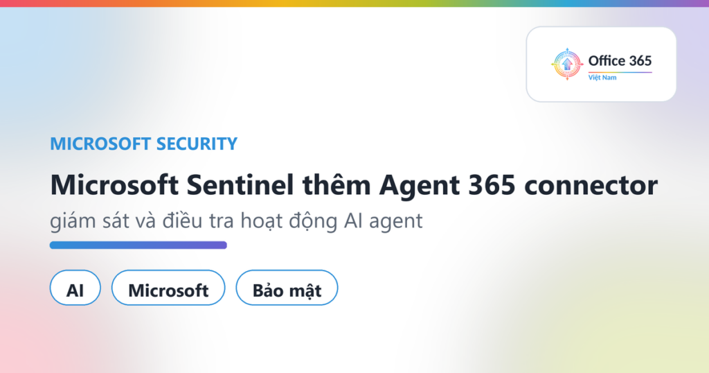 Microsoft Sentinel thêm Agent 365 connector: giám sát và điều tra hoạt động AI agent