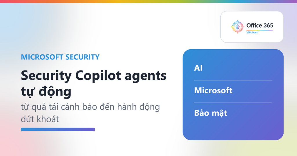 Security Copilot agents tự động: từ quá tải cảnh báo đến hành động dứt khoát