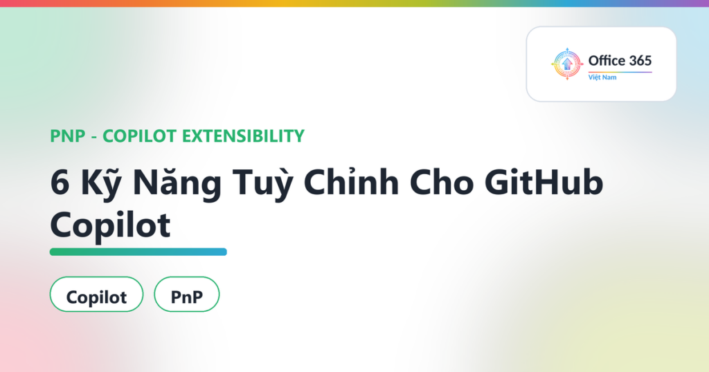 PnP Copilot Skills: 6 Kỹ Năng Tuỳ Chỉnh Cho GitHub Copilot