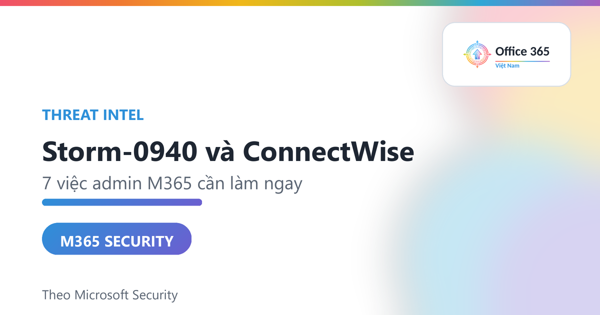 Storm-0940 ConnectWise: 7 việc admin Microsoft 365 cần làm ngay